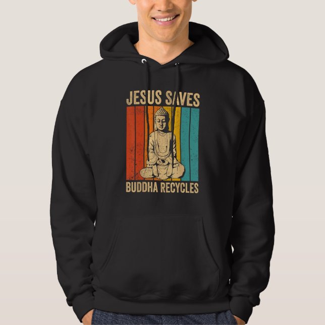 Buddhism Buddha Buddhist Jesus Saves - Buddha Recy Hoodie (Front)