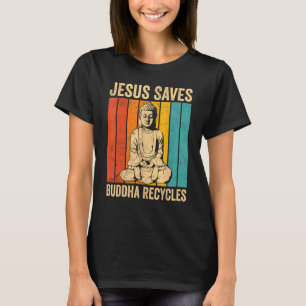 Buddhism Buddha Buddhist Jesus Saves - Buddha Recy T-Shirt