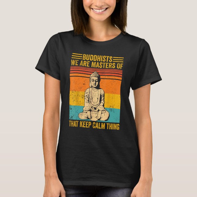 Buddhism Buddha Buddhists We Are Masters Of Keep C T-Shirt (Front)