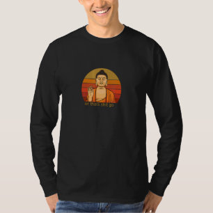 Buddhism Buddha Let Thats Go  Buddha T-Shirt