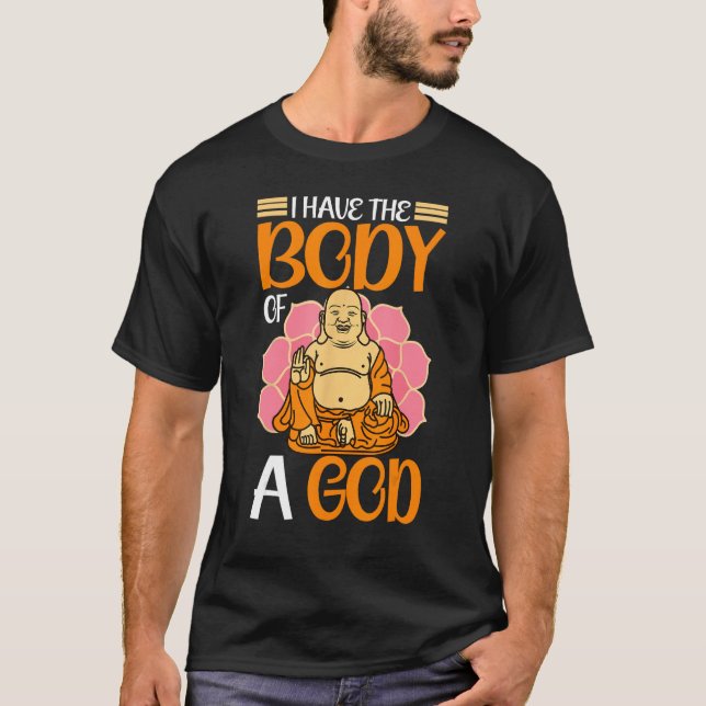 Buddhism Buddhist Buddha I Have The Body Of A God T-Shirt (Front)