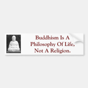 Buddhism Is A Philosophy Of Life, Not A Religion. Bumper Sticker