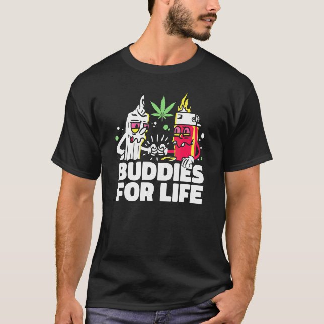 Buddies For Life Weed  Funny Junkie Lighter And We T-Shirt (Front)