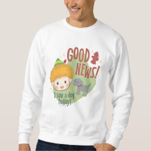 Buddy the Elf Good News! I Saw a Dog Today! Sweatshirt