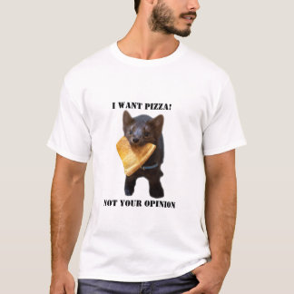 buddy the sable "  I want PIZZA not your opinion " T-Shirt