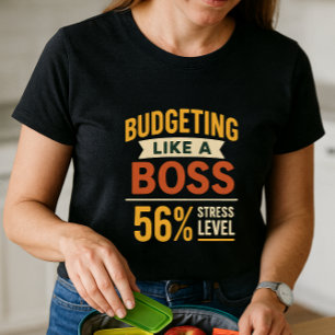 Budgeting Like a Boss; Humor and Finance Stress T-Shirt