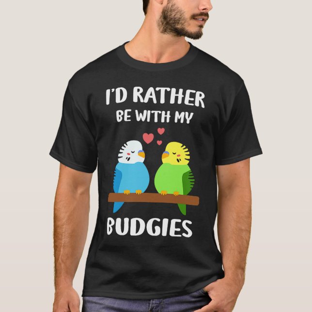 Budgies  I'd Rather Be  Parakeet Budgerigar Bird T-Shirt (Front)