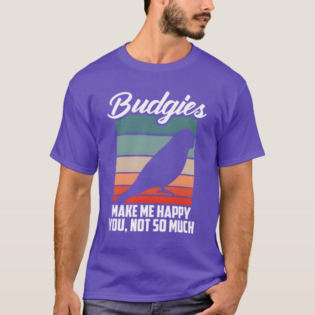 Budgies Make Me Happy Parrot Bird Budgerigar famil T-Shirt (Front)