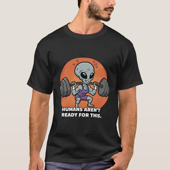 Buff Alien — Humans Aren’t Ready for This T-Shirt (Front)