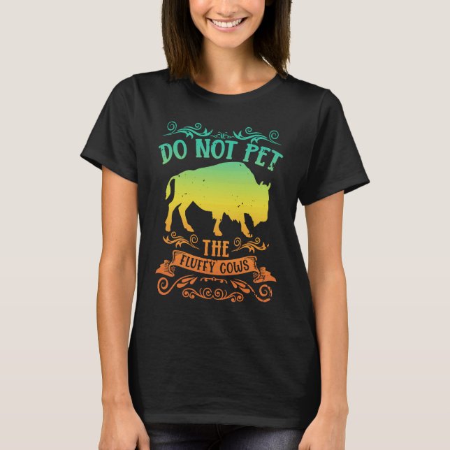 Buffalo Bison Do Not Pet The Fluffy Cows T-Shirt (Front)