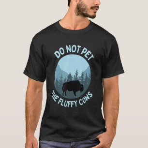 Buffalo Bison Do Not Pet The Fluffy Cows Yellowsto T-Shirt