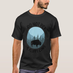 Buffalo Bison Do Not Pet The Fluffy Cows Yellowsto T-Shirt
