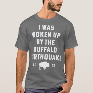Buffalo Earthquake 2023 I Was Woken Up By The Buff T-Shirt