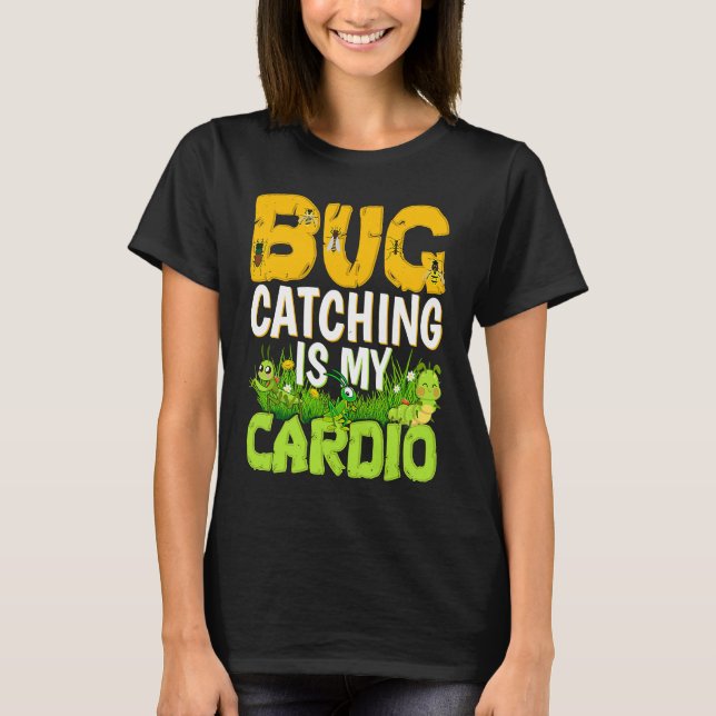 Bug  Insect Science  Bug Catching is my Cardio  3 T-Shirt (Front)