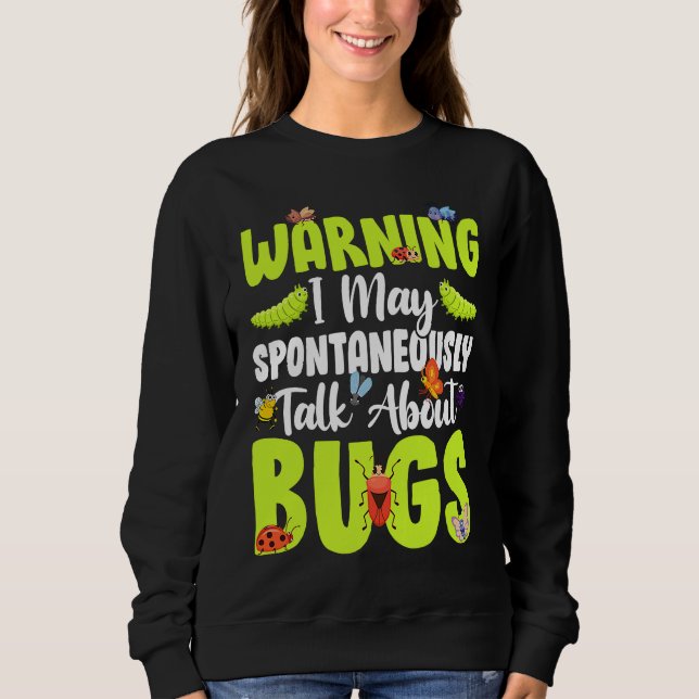 Bug  Insect Science I Talk Spontaneously About Bug Sweatshirt (Front)