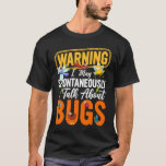 Bug  Insect Science I Talk Spontaneously About Bug T-Shirt<br><div class="desc">Bug  Insect Science I Talk Spontaneously About Bugs  8</div>