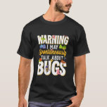 Bug Insect Science I Talk Spontaneously About Bugs T-Shirt<br><div class="desc">Bug Insect Science I Talk Spontaneously About Bugs  5</div>