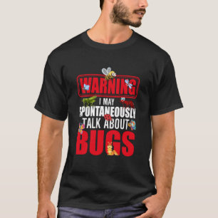 Bug Insect Science I Talk Spontaneously About Bugs T-Shirt