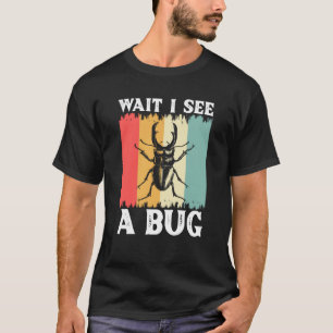 Bug Insect Science Wait I see a Bug 13 T-Shirt