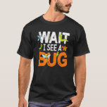 Bug Insect Science Wait I see a Bug  14 T-Shirt<br><div class="desc">Bug Insect Science Wait I see a Bug  14</div>