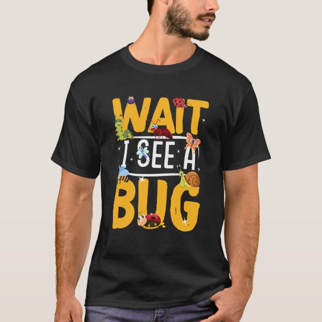 Bug Insect Science Wait I see a Bug  18 T-Shirt (Front)