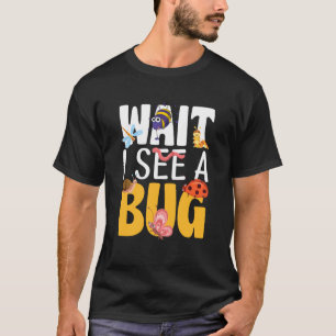 Bug Insect Science Wait I see a Bug 22 T-Shirt