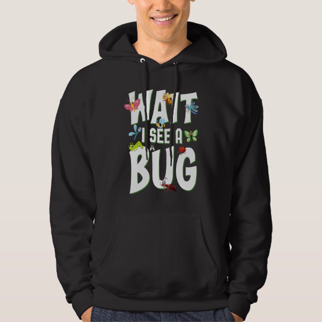 Bug Lover Insect Science  Wait I see a Bug 1 Hoodie (Front)