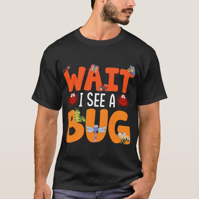 Bug Lover Insect Science  Wait I see a Bug 21 T-Shirt (Front)