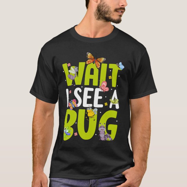 Bug Lover Insect Science  Wait I see a Bug 22 T-Shirt (Front)