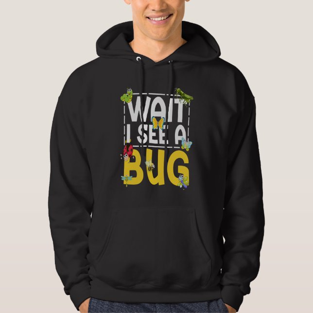Bug Lover Insect Science  Wait I see a Bug 26 Hoodie (Front)