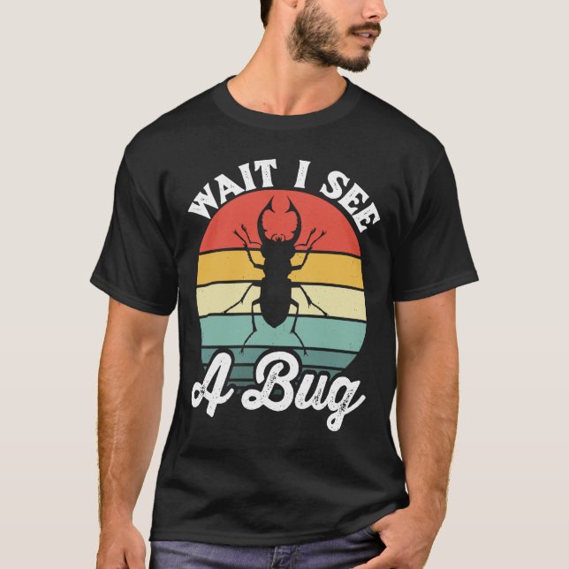 Bug Lover Insect Science  Wait I see a Bug 5 T-Shirt (Front)