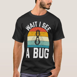 Bug Lover Insect Science Wait I see a Bug 7 T-Shirt