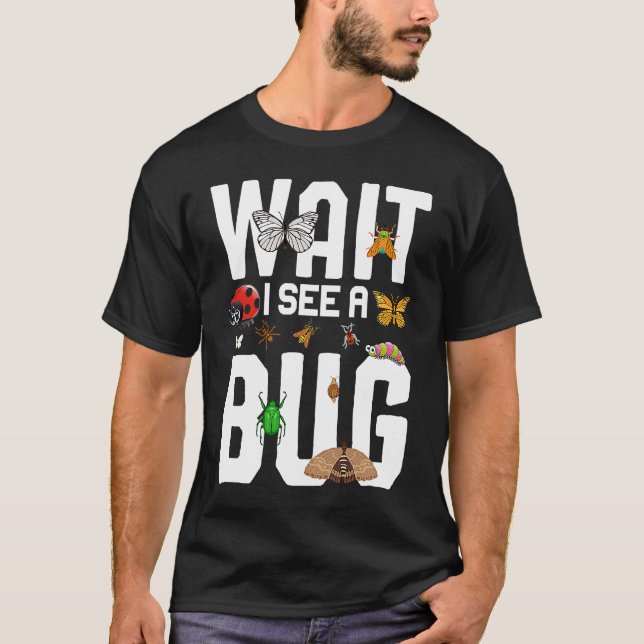 Bug Lover Insect Science  Wait I see a Bug 9 T-Shirt (Front)