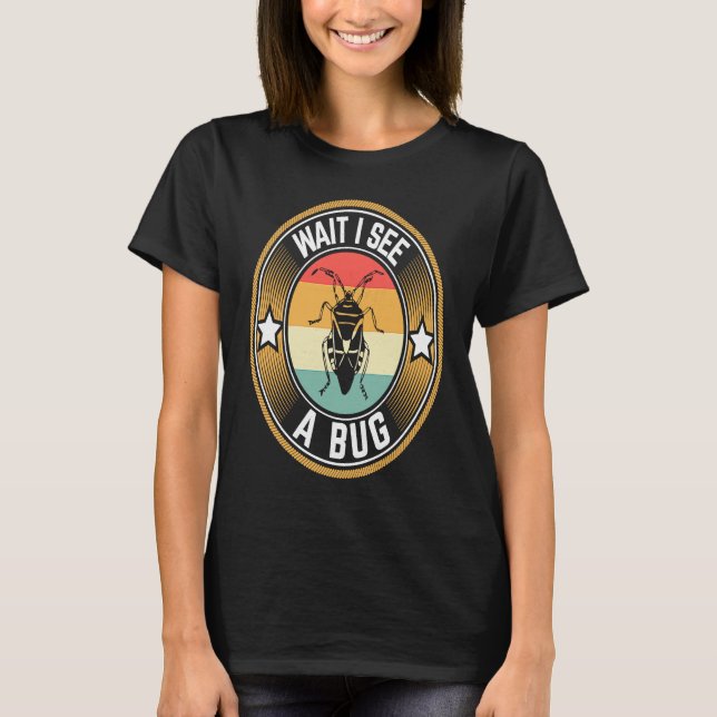 Bug Lover Insect Science  Wait I see a Bug T-Shirt (Front)
