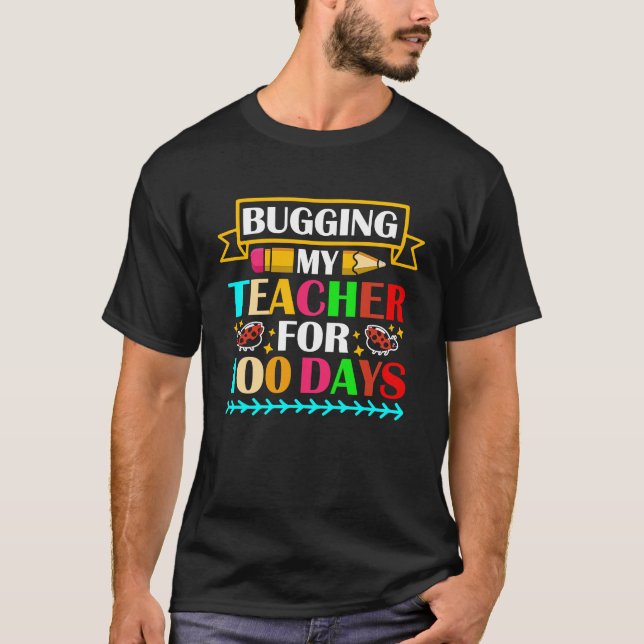 Bugging My Teacher For 100 Days 100th Day Of Schoo T-Shirt (Front)