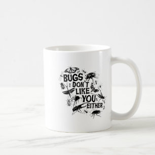 Bugs Don't Like You Either - Insect Bug Sder Funny Coffee Mug