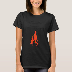 Build a Man a Fire Keep Him Warm for the Rest of H T-Shirt