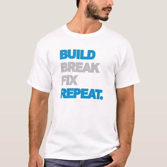 Build, Break, Fix, Repeat. T-Shirt (Front)