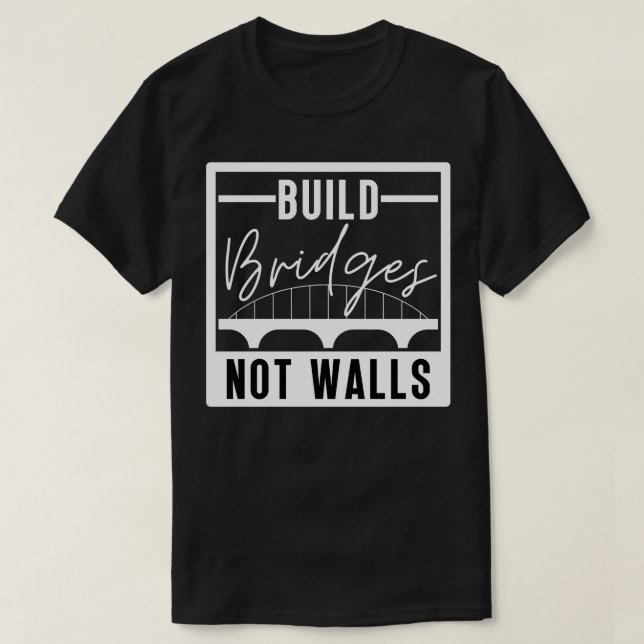Build Bridges Not Walls 10 T-Shirt (Design Front)