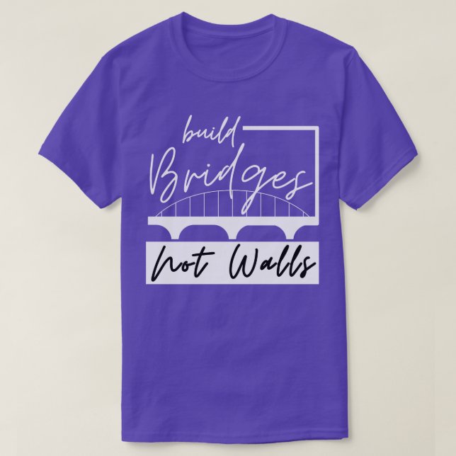 Build Bridges Not Walls 4 T-Shirt (Design Front)