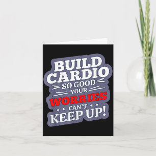 Build Cardio SO Good Your Worries Cant Keep UP Card