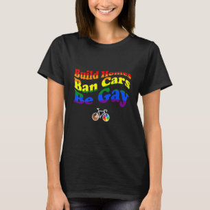 Build Homes Ban Cars Be Gay Lgbt 3 T-Shirt
