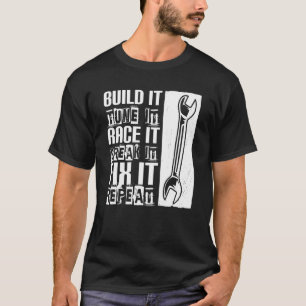 Build It Tune It Race It Break It Fix It  Car Mech T-Shirt