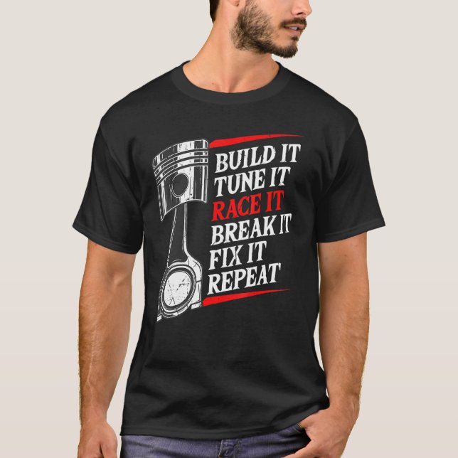 Build It Tune It Race It Break It Fix It Repeat Ra T-Shirt (Front)