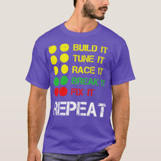 Build It Tune It Race It Break It Fix It Repeat Ra T-Shirt