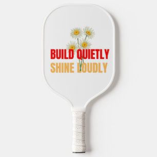 Build Quietly Shine Loudly – Motivational Success Pickleball Paddle