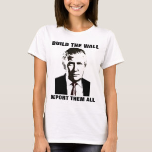 BUILD THE WALL DEPORT THEM ALL Trump T-Shirts