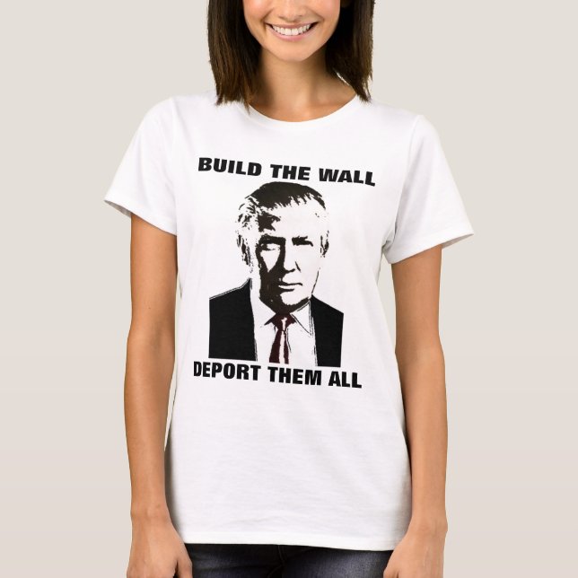 BUILD THE WALL DEPORT THEM ALL Trump T-Shirts (Front)