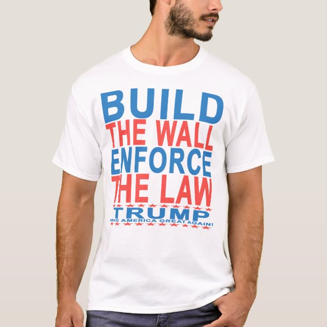 BUILD THE WALL ENFORCE THE LAW DONALD TRUMP PRESID T-Shirt (Front)