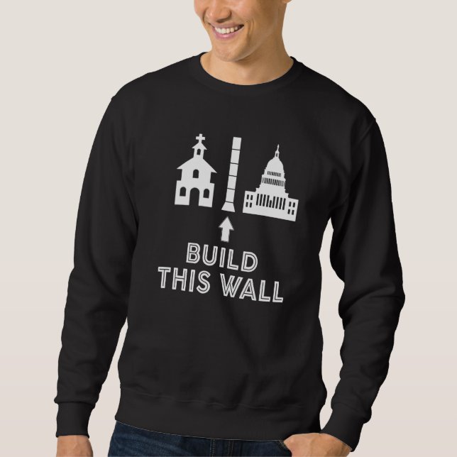 Build This Wall Ironic Separate Church And State Sweatshirt (Front)